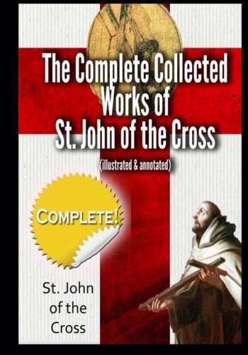 The Complete Collected Works of St. John of the Cross (illustrated & annotated) by St. John of the Cross (2014-05-23)