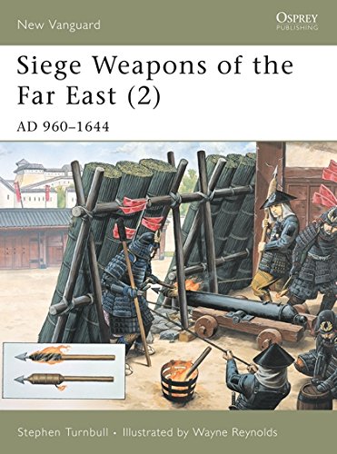Siege Weapons of the Far East (2): AD 960-1644 (New Vanguard) by Stephen Turnbull