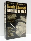FRANKLIN D. ROOSEVELT NOTHING TO FEAR -- The Selected Addresses of Franklin D. Roosevelt 1932-1945