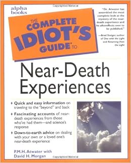 The Complete Idiot's Guide to Near-Death Experiences, by P. M. H. Atwater The Complete Idiot's Guide to Near-Death Experiences, by P. M. H. Atwater