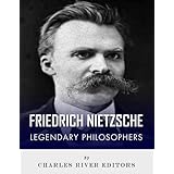 Legendary Philosophers: The Life and Philosophy of Friedrich Nietzsche