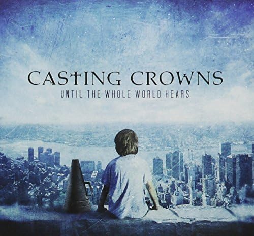 Until the Whole World Hears by Casting Crowns