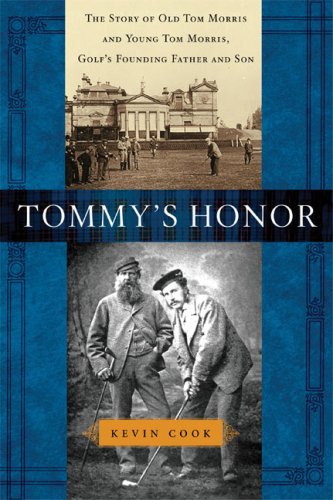 Tommy's Honor The Story of Old Tom Morris and Young Tom Morris, Golf's Founding Father and Son - Kevin Cook April 5, 2007