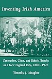 Inventing Irish America: Generation, Class, and Ethnic Identity in a New England City, 1880–1928 (IRISH IN AMERICA)