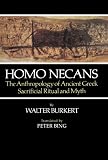 Homo Necans: The Anthropology of Ancient Greek Sacrificial Ritual and Myth by Walter Burkert, Peter Bing