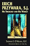 Erich Przywara, S.J.: His Theology and His World