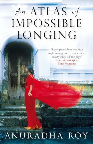 An Atlas of Impossible Longing by Anuradha Roy (2009-03-05)