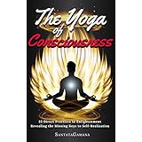 The Yoga of Consciousness: 25 Direct Practices to Enlightenment. Revealing the Missing Keys to Self-Realization. (Real Yoga Book 4)