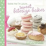 Bake Me I'm Yours . . . Sweet Bitesize Bakes: 25 Baking Recipes for Mini Sweet Treats and Desserts by Sarah Trivuncic