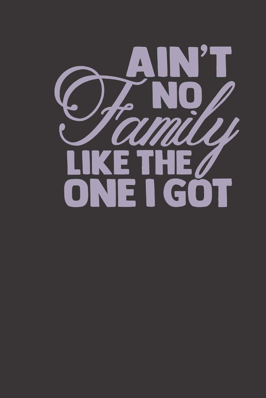 Family Aint Family Quotes Buy Ain't No Family Like The One I Got: Small Lined Family Quotes Notebook  / Travel Journal To Write In (6'' X 9'') 120 Pages Book Online At Low  Prices In India |