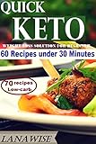 QUICK KETO: 60 Quick Keto Recipes in 30 Minutes or Less. Quick Keto Diet Recipes to Lose Weight Fast by Lana Wise