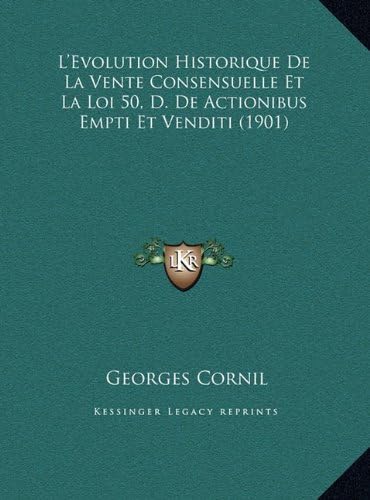 L'Evolution Historique De La Vente Consensuelle Et La Loi 50, D. De Actionibus Empti Et Venditi (1901) (French Edition)