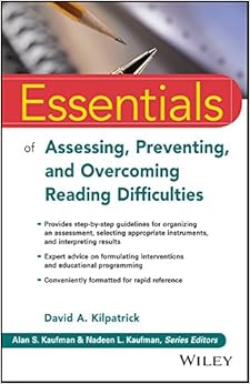 Essentials of Assessing, Preventing, and Overcoming Reading Difficulties (Essentials of Psychological Assessment) By David A. Kilpatrick