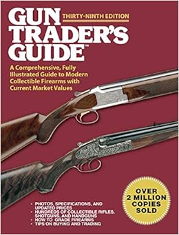 Gun Trader's Guide, Thirty-Ninth Edition: A Comprehensive, Fully Illustrated Guide to Modern Collectible Firearms with Current Market Values Gun Trader's Guide, Thirty-Ninth Edition: A Comprehensive, Fully Illustrated Guide to Modern Collectible Firearms with Current Market Values