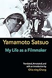 My Life as a Filmmaker (Michigan Monograph Series in Japanese Studies Book 80) by Satsuo Yamamoto, Chia-ning Chang