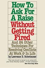 How To Ask For A Raise Without Getting Fired: And 24 Other Techniques For Resolving Conflicts At Work & In Life