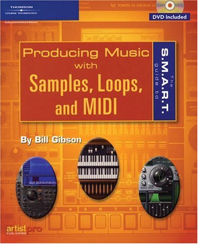 The S.M.A.R.T. Guide to Producing Music with Samples, Loops, and MIDI by Bill A. Gibson