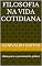 Livro FILOSOFIA NA VIDA COTIDIANA: Ideias para o pensamento prático