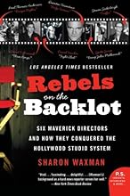 Rebels on the Backlot: Six Maverick Directors and How They Conquered the Hollywood Studio System (P.S.)