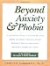 Beyond Anxiety and Phobia: A Step-by-Step Guide to Lifetime Recovery