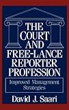 The Court and Free-Lance Reporter Profession : Improved Management Strategies, Saari, David J., 0899302343