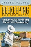 Beekeeping: An Easy Guide for Getting Started with Beekeeping (Beekeeping for Beginners)