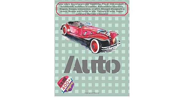 Auto Libro Da Colorare Per Bambino Piu Di 200 Modelli Di Automobili Autobus E Camion Automobile Sportiva Wagon Coupe Limousine E Altri Libri Per I Bambini Italian Edition Marino Lou 9781088946626