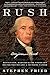 Rush: Revolution, Madness, and Benjamin Rush, the Visionary Doctor Who Became a Founding Father by Stephen Fried
