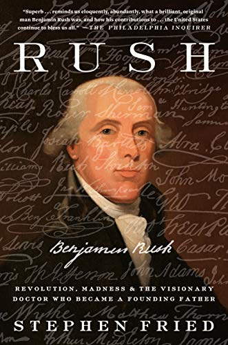 Rush: Revolution, Madness, and Benjamin Rush, the Visionary Doctor Who Became a Founding Father (Best Biography On Benjamin Franklin)