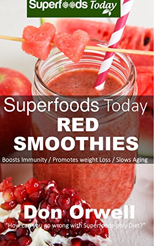 Superfoods Today Red Smoothies: Energizing, Detoxifying & Nutrient-dense Smoothies Blender Recipes: by Don Orwell
