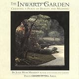 The Inward Garden: Creating a Place of Beauty and Meaning by Messervy, Sam Abell