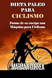 Image de DIETA PALEO Para CICLISMO: Forme de su cuerpo una Maquina para Ciclismo (Spanish Edition)