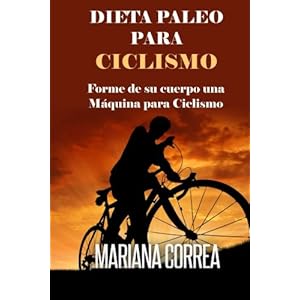 DIETA PALEO Para CICLISMO: Forme de su cuerpo una Maquina para Ciclismo (Spanish Edition)