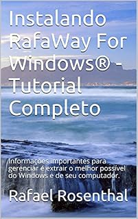 Livro Instalando RafaWay For Windows® - Tutorial Completo: Informações importantes para gerenciar e extrair o melhor possível do Windows e de seu computador.