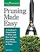 Pruning Made Easy: A Gardener's Visual Guide to When and How to Prune Everything, from Flowers to Trees (Storey's Gardening Skills Illustrated Series) by Lewis Hill