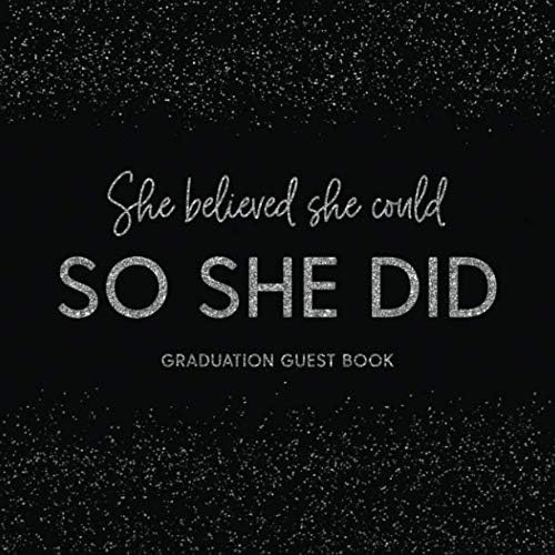 She Believed She Could So She Did Graduation Guest Book: Party Guestbook for Guests to Leave Messages - Silver And Black (Grad Memory Keepsake - Senior Class of 2019)