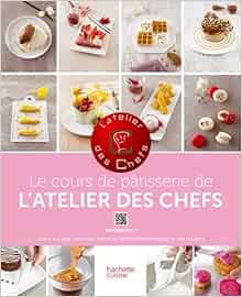 Le Cours De Patisserie De L Atelier Des Chefs Cuisine Collectif Amazon Com Books Le Cours De Patisserie De L Atelier Des Chefs Cuisine Collectif Amazon Com Books