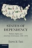 Karen Tani, "States of Dependency: Welfare, Rights and American Governance, 1935-1972" (Cambridge UP, 2016)