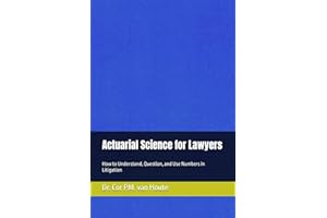 Actuarial Science for Lawyers: How to Understand, Question, and Use Numbers in Litigation