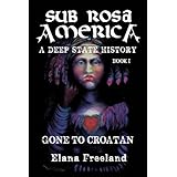 Sub Rosa America, Book I: Gone to Croatan (SUB ROSA AMERICA: A DEEP STATE HISTORY)