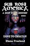 Sub Rosa America, Book I: Gone to Croatan (SUB ROSA AMERICA: A DEEP STATE HISTORY) by Elana Freeland