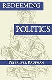 Redeeming Politics, Kaufman, Peter I., 0691019282