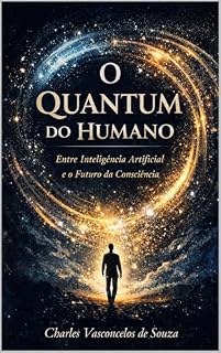 Livro O Quantum do Humano: Entre Inteligência Artificial e o Futuro da Consciência