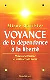 Voyance : De la dépendance à la liberté, mieux se connaître et maîtriser son avenir by 