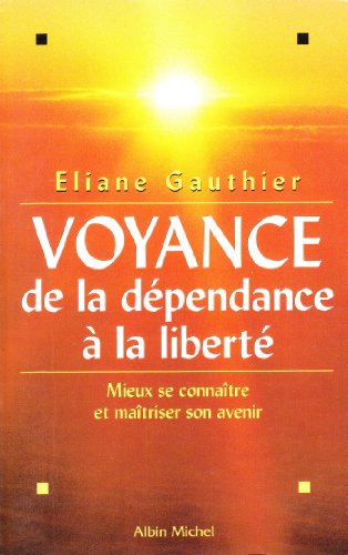 Voyance : De la dépendance à la liberté, mieux se connaître et maîtriser son avenir by Eliane Gauthier (Paperback)