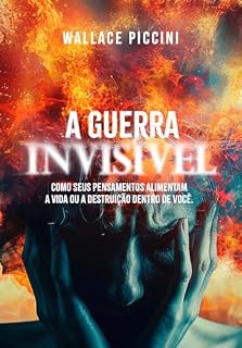 Livro A GUERRA INVISÍVEL: COMO SEUS PENSAMENTOS ALIMENTAM A VIDA OU A DESTRUIÇÃO DENTRO DE VOCÊ.