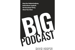 Big Podcast – Grow Your Podcast Audience, Build Listener Loyalty, and Get Everybody Talking About Your Show