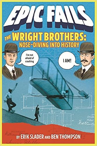 The Wright Brothers: Nose-Diving into History (Epic Fails #1), by Ben Thompson Erik Slader The Wright Brothers: Nose-Diving into History (Epic Fails #1), by Ben Thompson Erik Slader