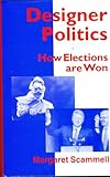 Designer Politics : How Elections Are Won, Scammell, Margaret, 0312123175
