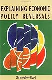 Explaining Economic Policy Reversals, Hood, Christopher, 0335156495